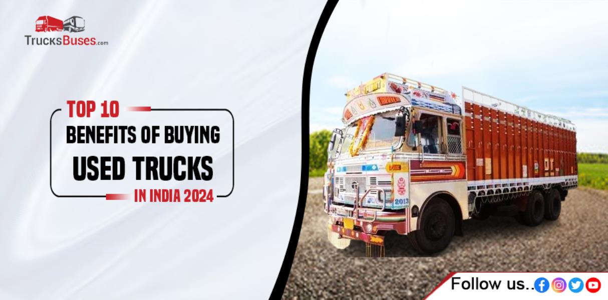 Top 10 Benefits of Buying Used Trucks in India 2024